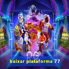 baixar plataforma 77